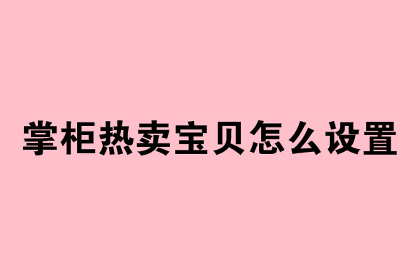 掌柜熱賣寶貝怎么設置